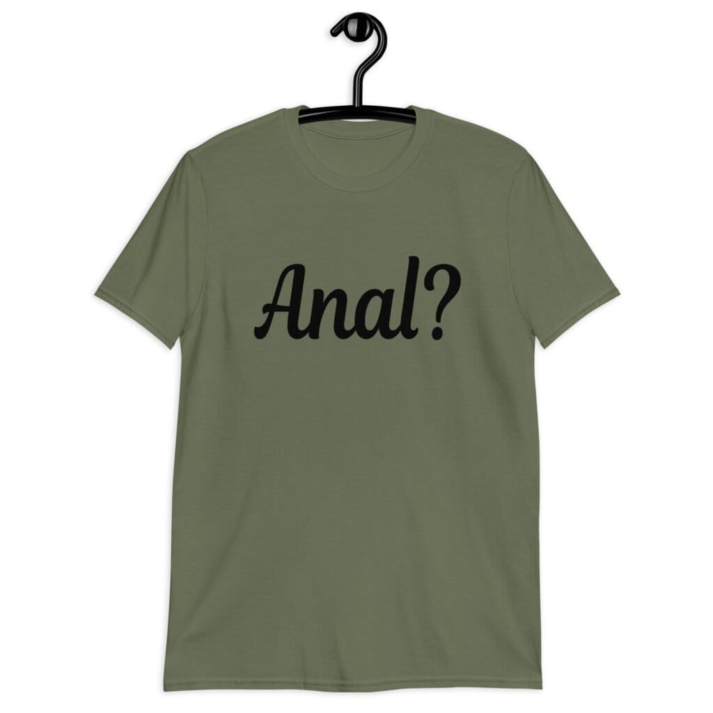 Military green t-shirt with the text 'Anal?' printed on the front.