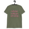 Military green t-shirt with the text 'I'm the kind of dirty you can't wash off.' printed on the front of the shirt. The text is pink.