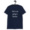 Navy blue t-shirt with the text 'You're not going to heaven.' printed on the front.