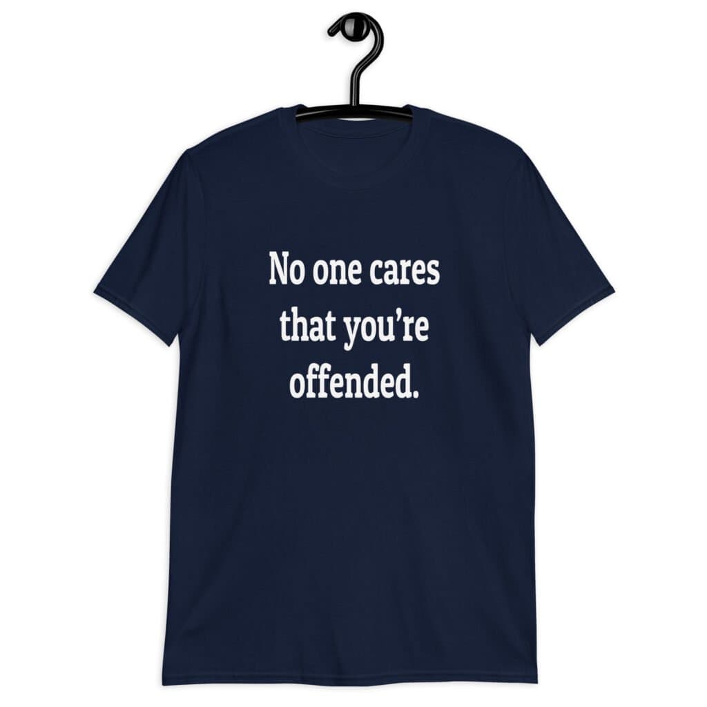 Navy blue t-shirt with the text 'No one cares that you're offended.' printed on the front.