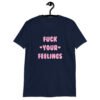 Navy blue t-shirt with the text 'Fuck your feelings' printed on the front in pink. There are cute pink hearts next to the words.