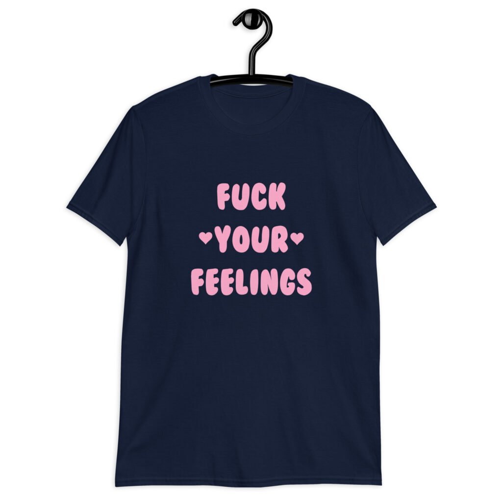 Navy blue t-shirt with the text 'Fuck your feelings' printed on the front in pink. There are cute pink hearts next to the words.