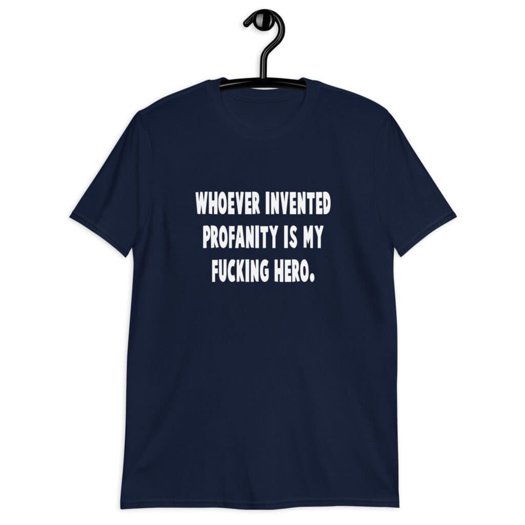 Navy blue t-shirt with the text 'Whoever invented profanity is my fucking hero.' printed on the front.