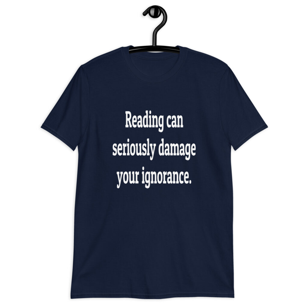 Navy blue t-shirt with the text 'Reading can seriously damage your ignorance.' printed on the front.