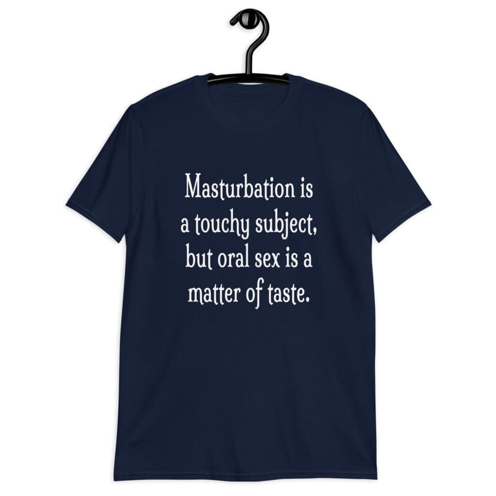 Navy blue t-shirt with the suggestive text 'Masturbation is a touchy subject, but oral sex is a matter of taste.' printed on the front.
