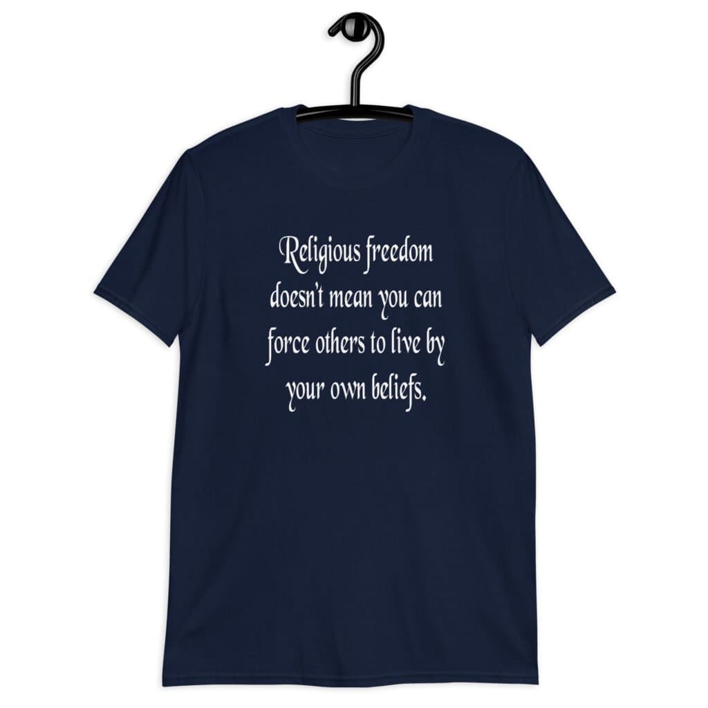 Navy blue t-shirt with the text 'Religious freedom doesn't mean you can force others to live by your own beliefs.' printed on the front.