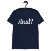 Navy blue t-shirt with the text 'Anal?' printed on the front.