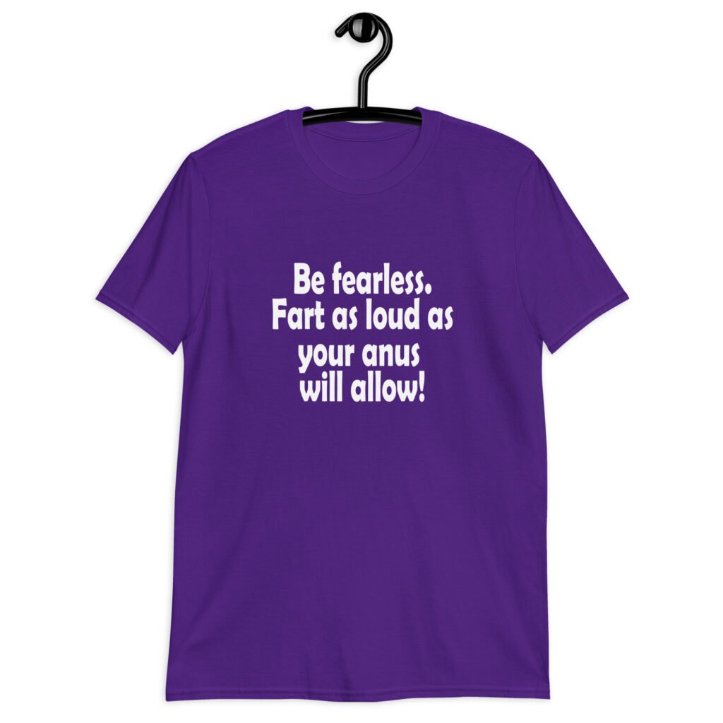 Purple t-shirt with the text 'Be fearless. Fart as loud as your anus will allow!' printed on the front.