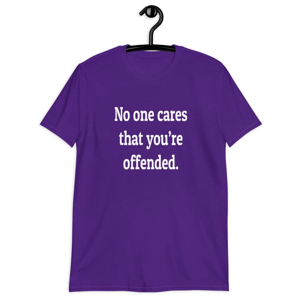 Purple t-shirt with the text 'No one cares that you're offended.' printed on the front.