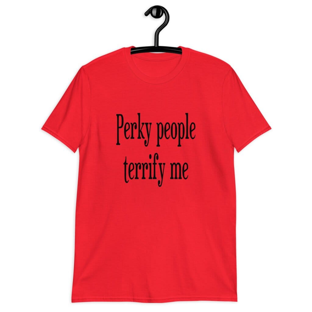Red t-shirt with the text 'Perky people terrify me' printed on the front.