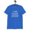 Royal blue t-shirt with the text 'I see stupid people' printed on the front.