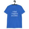 Royal blue t-shirt with the text 'I think I might be an asshole.' printed on the front.