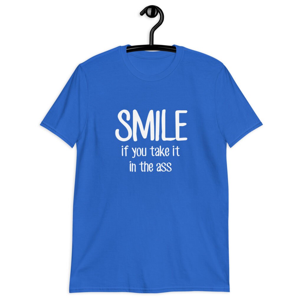 Royal blue t-shirt with the text 'Smile if you take it in the ass' printed on the front. The word 'smile' is large and the words 'take it in the ass' are much smaller.