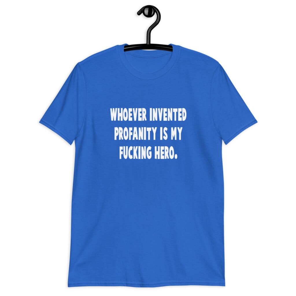 Royal blue t-shirt with the text 'Whoever invented profanity is my fucking hero.' printed on the front.