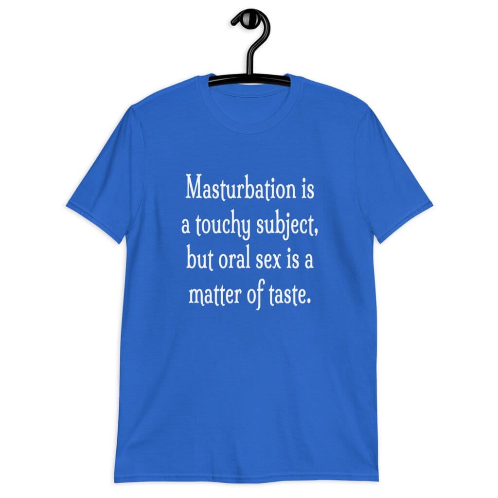 Royal blue t-shirt with the suggestive text 'Masturbation is a touchy subject, but oral sex is a matter of taste.' printed on the front.