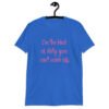 Royal blue t-shirt with the text 'I'm the kind of dirty you can't wash off.' printed on the front of the shirt. The text is pink.