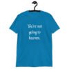 Sapphire blue t-shirt with the text 'You're not going to heaven.' printed on the front.