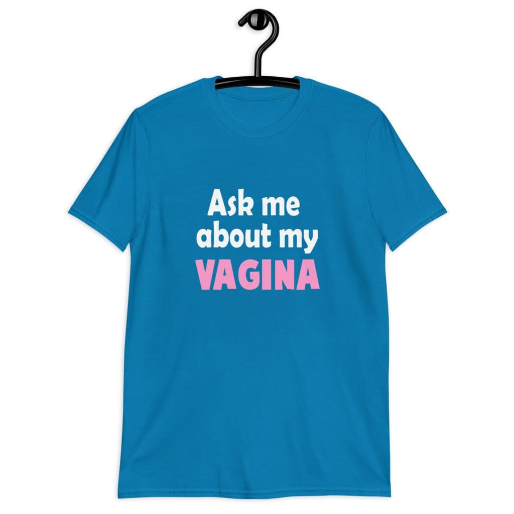 Sapphire blue t-shirt with the text 'Ask me about my VAGINA' printed on the front.
