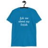 Sapphire blue t-shirt with the text 'Ask me about my fetish' printed on the front.