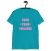 Tropical blue t-shirt with the text 'Fuck your feelings' printed on the front in pink. There are cute pink hearts next to the words.