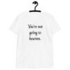 White t-shirt with the text 'You're not going to heaven.' printed on the front.