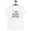 White t-shirt with the text 'I see stupid people' printed on the front.