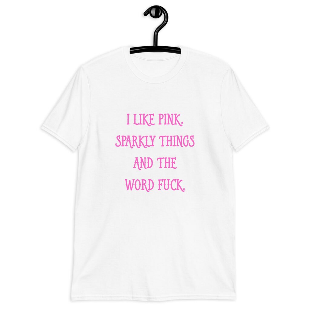 White t-shirt with the text 'I like pink, sparkly things and the word fuck.' printed on the front in pink.