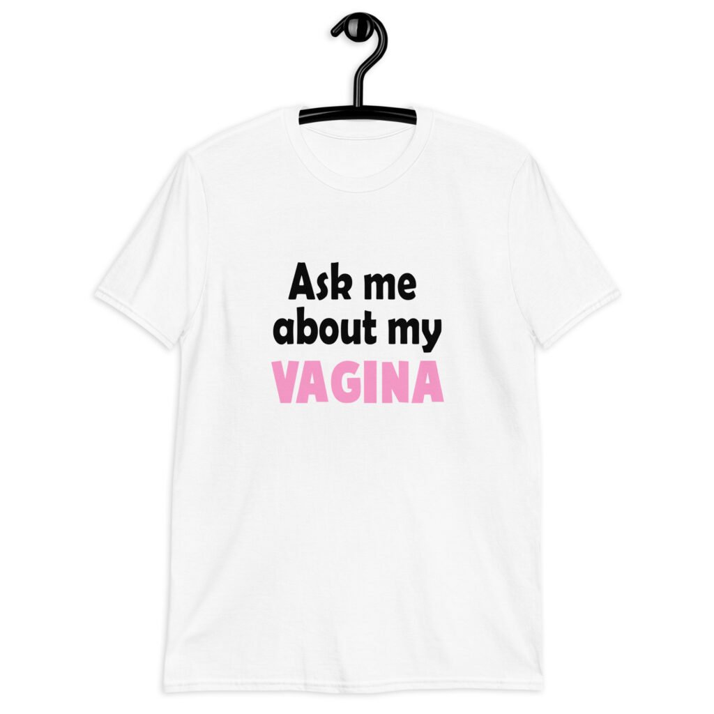 White t-shirt with the text 'Ask me about my VAGINA' printed on the front.