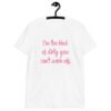 White t-shirt with the text 'I'm the kind of dirty you can't wash off.' printed on the front of the shirt. The text is pink.