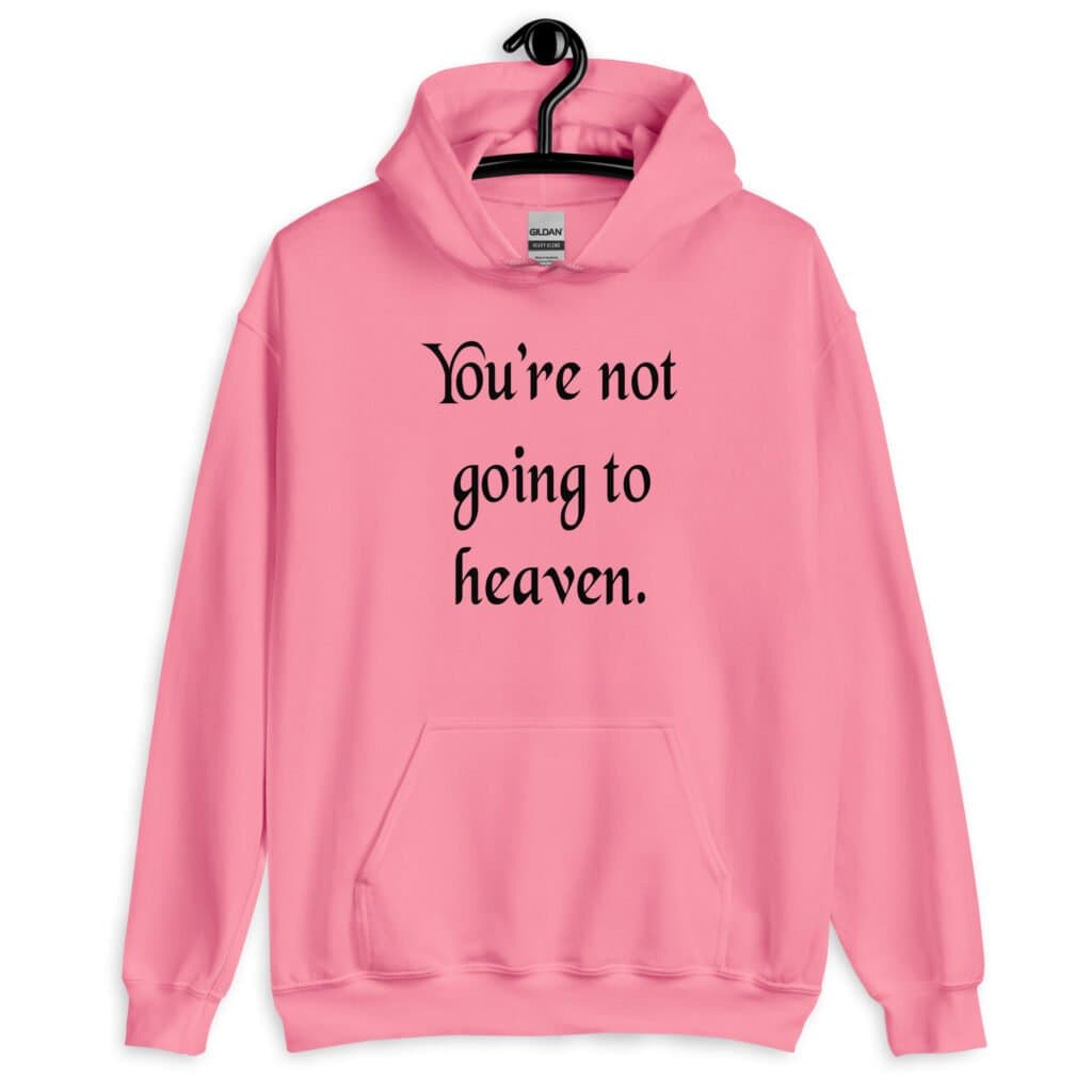 Azalea pink hoodie sweatshirt with the text 'You're not going to heaven.' printed on the front.