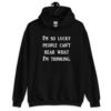 Black hoodie sweatshirt with the text 'I'm so lucky people can't hear what I'm thinking' printed on the front.
