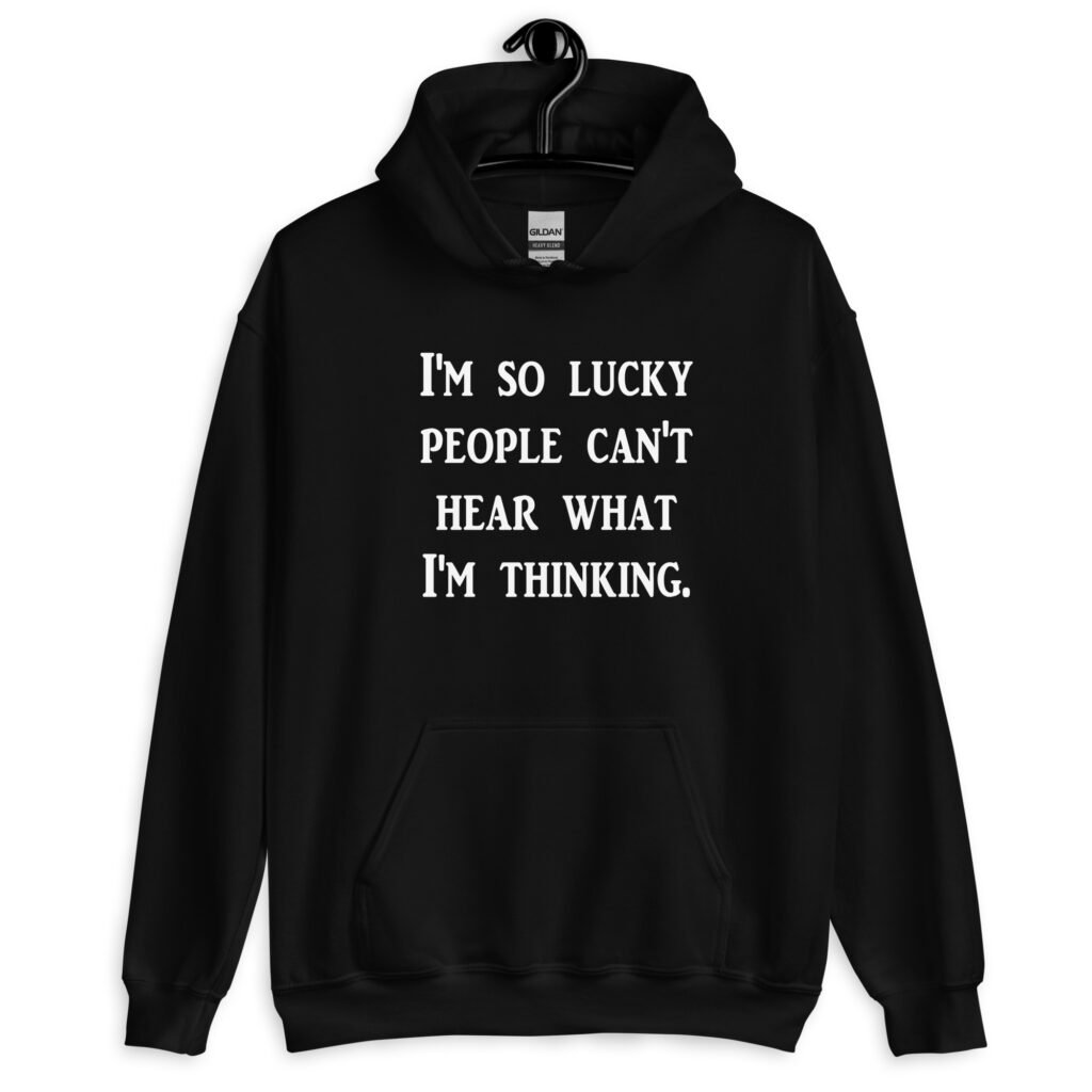 Black hoodie sweatshirt with the text 'I'm so lucky people can't hear what I'm thinking' printed on the front.