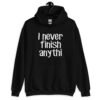 Black hoodie sweatshirt with the text 'I never finish anyth' printed on the front.