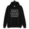 Black hoodie sweatshirt with the text 'Thank you for pretending not to see me while I was pretending not to see you.' printed on the front.
