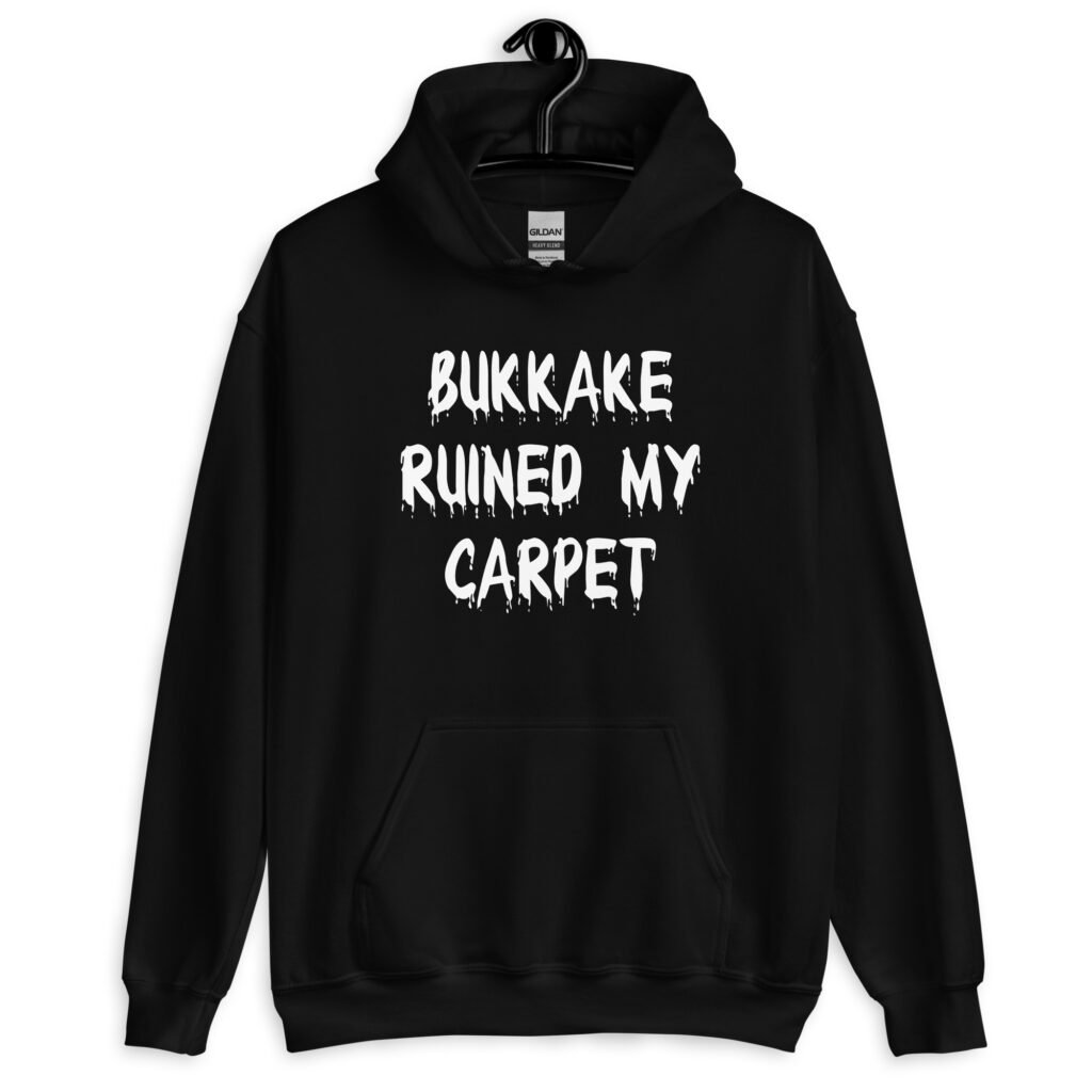 Black hoodie sweatshirt with the text 'Bukkake ruined my carpet' in drippy font printed on the front.