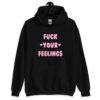 Black hoodie sweatshirt with the text 'Fuck your feelings' printed on the front in pink. There are cute pink hearts next to the words.