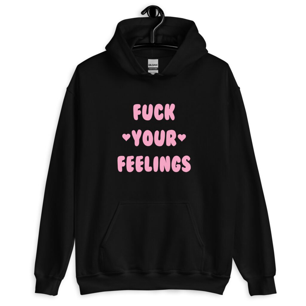 Black hoodie sweatshirt with the text 'Fuck your feelings' printed on the front in pink. There are cute pink hearts next to the words.