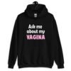 Black hoodie sweatshirt with the text 'Ask me about my VAGINA' printed on the front.