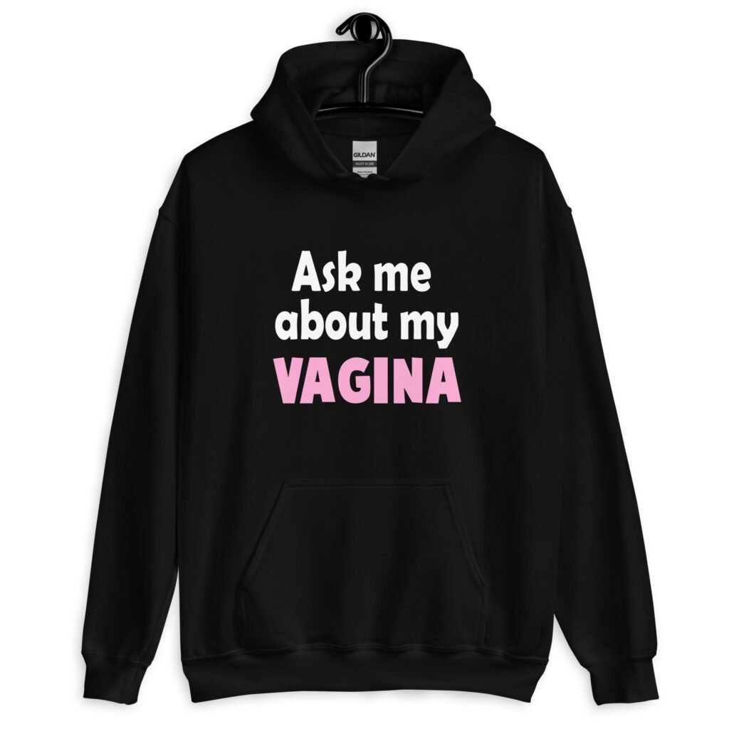 Black hoodie sweatshirt with the text 'Ask me about my VAGINA' printed on the front.