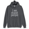 Dark heather grey hoodie sweatshirt with the text 'I see stupid people' printed on the front.