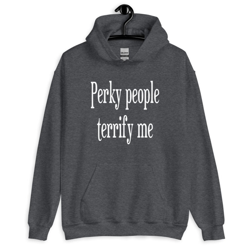 Dark heather grey hoodie sweatshirt with the text 'Perky people terrify me' printed on the front.