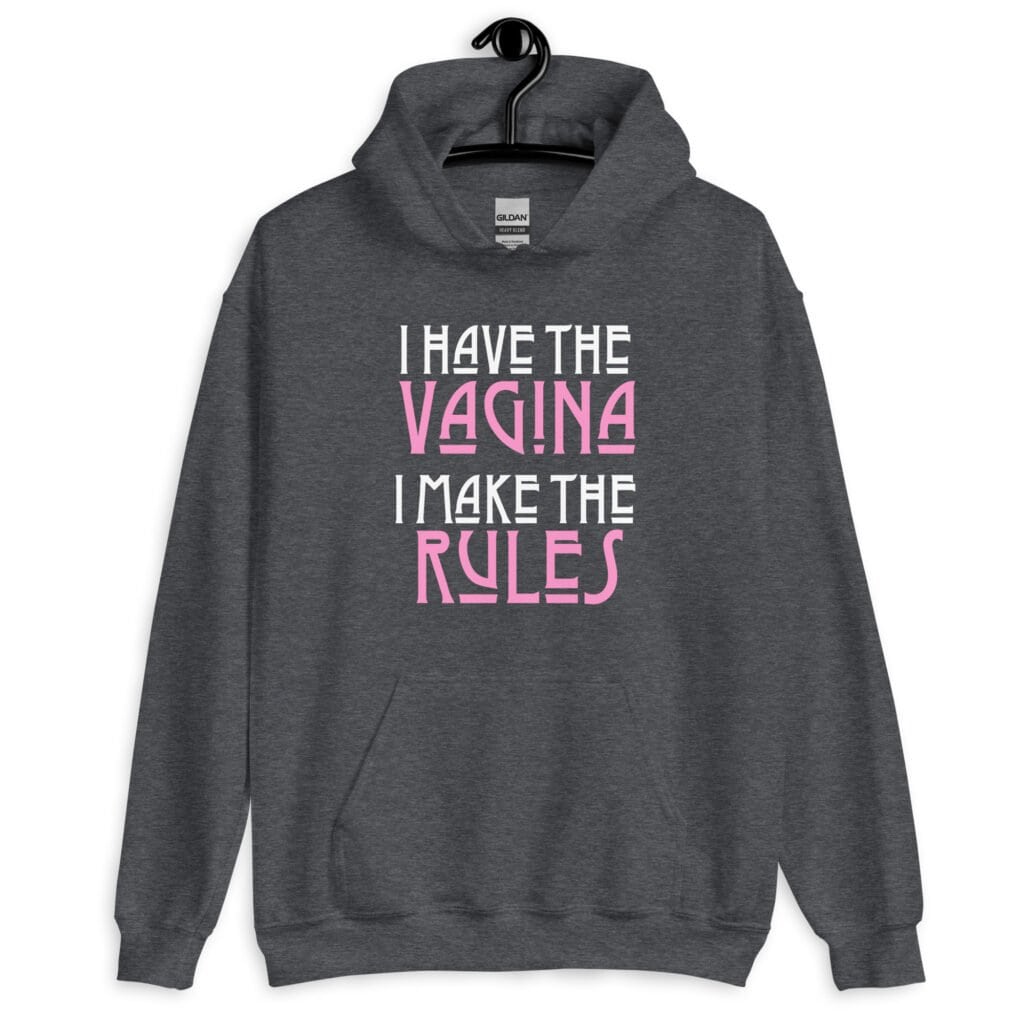 Dark heather grey hoodie sweatshirt with the text 'I have the vagina. I make the rules' printed on the front.