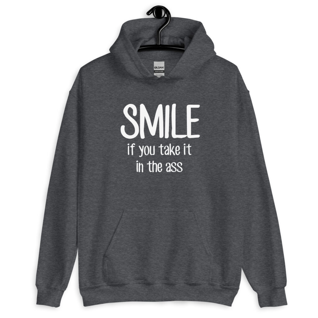 Dark heather grey hoodie sweatshirt with the text 'Smile if you take it in the ass' printed on the front. The word 'smile' is large and the words 'take it in the ass' are much smaller.