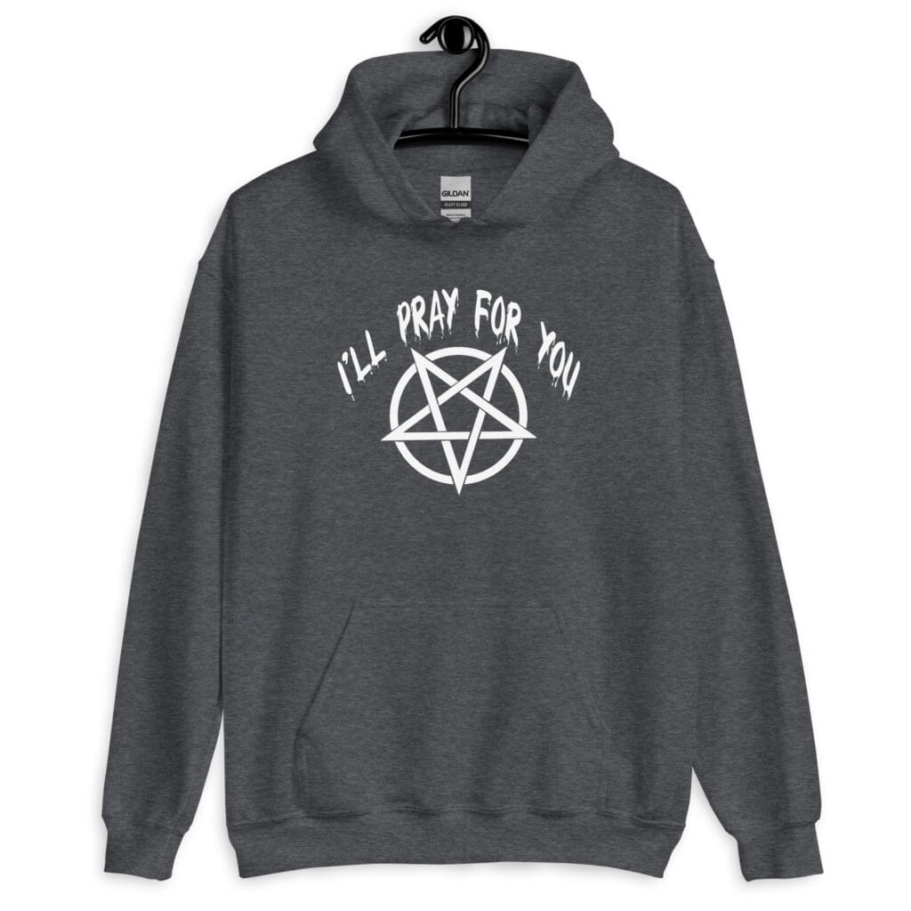 Dark heather grey hoodie sweatshirt with image of a pentagram and the text 'I'll pray for you' printed on the front.