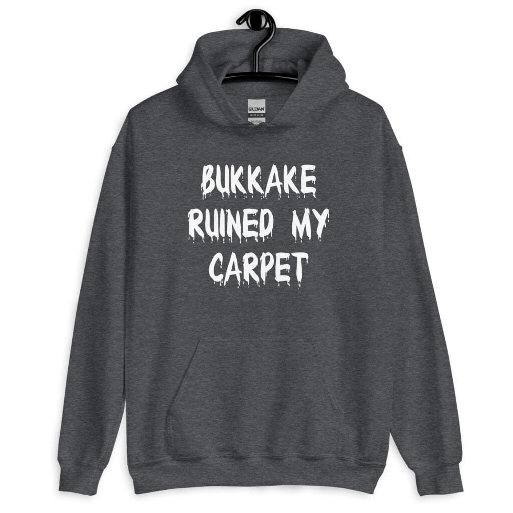 Dark heather grey hoodie sweatshirt with the text 'Bukkake ruined my carpet' in drippy font printed on the front.