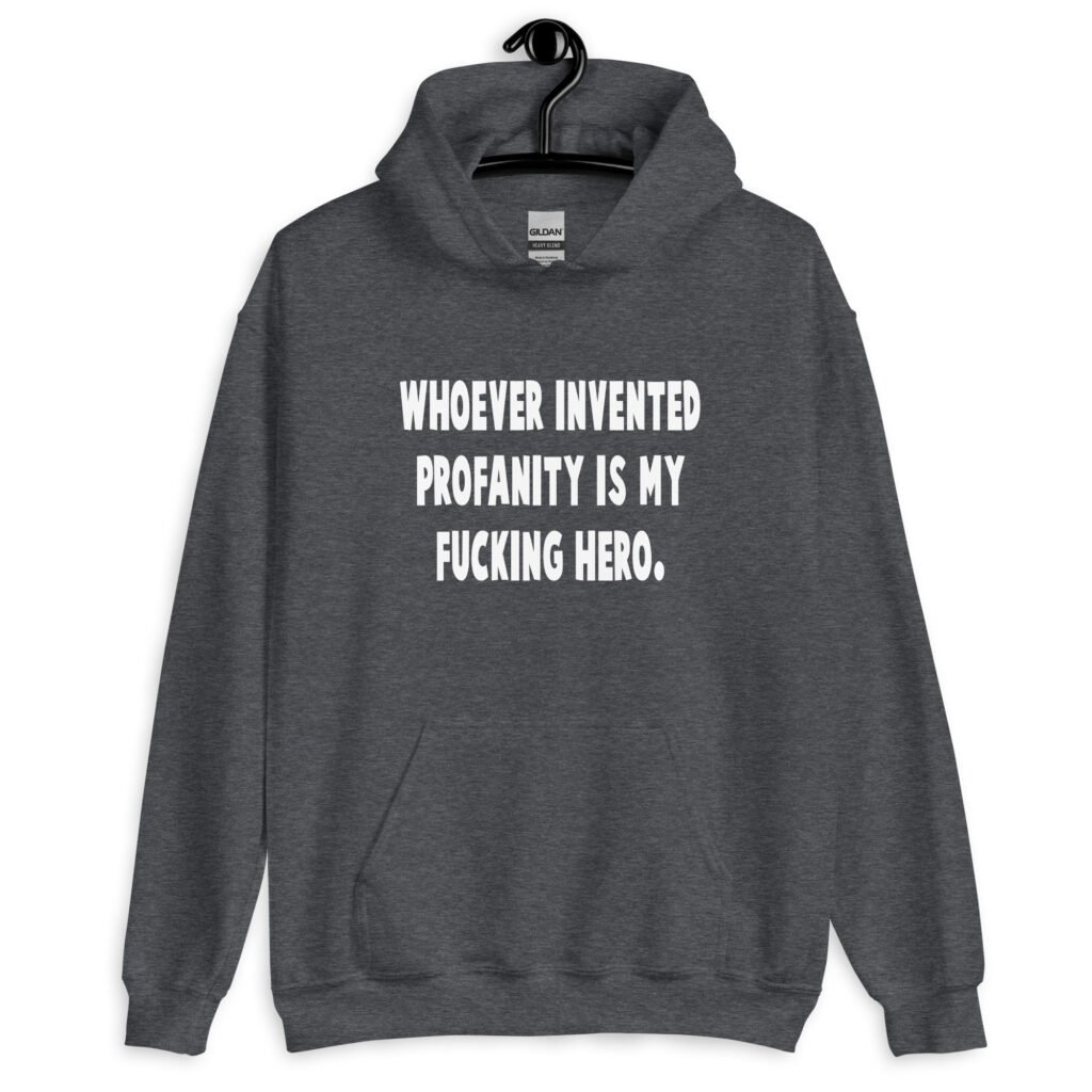 Dark heather grey hoodie sweatshirt with the text 'Whoever invented profanity is my fucking hero.' printed on the front.