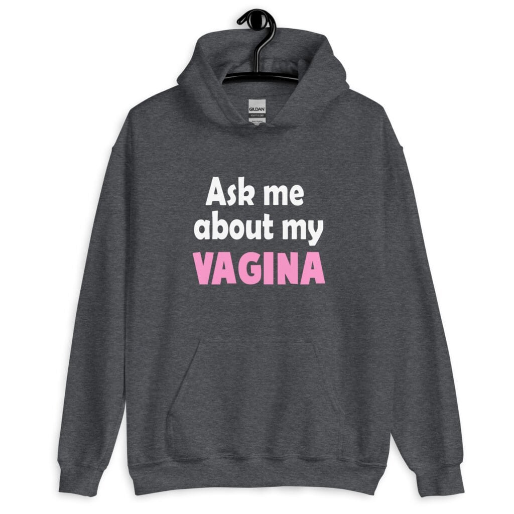 Dark heather grey hoodie sweatshirt with the text 'Ask me about my VAGINA' printed on the front.