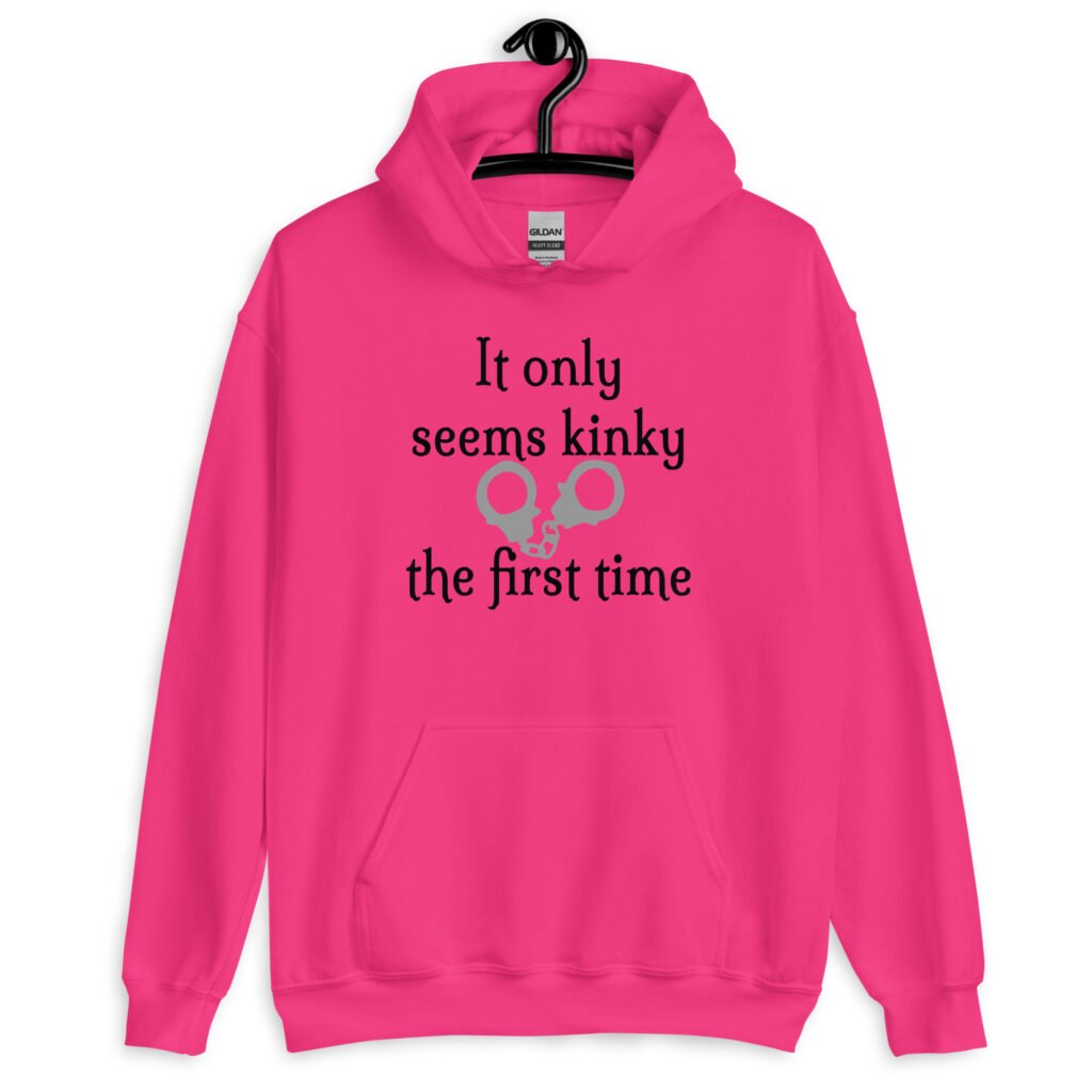 Heliconia pink hoodie sweatshirt with an image of handcuffs and the text 'It only seems kinky the first time' printed on the front.
