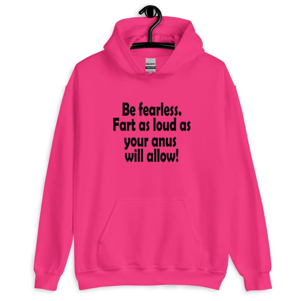 Heliconia pink hoodie sweatshirt with the text 'Be fearless. Fart as loud as your anus will allow!' printed on the front.