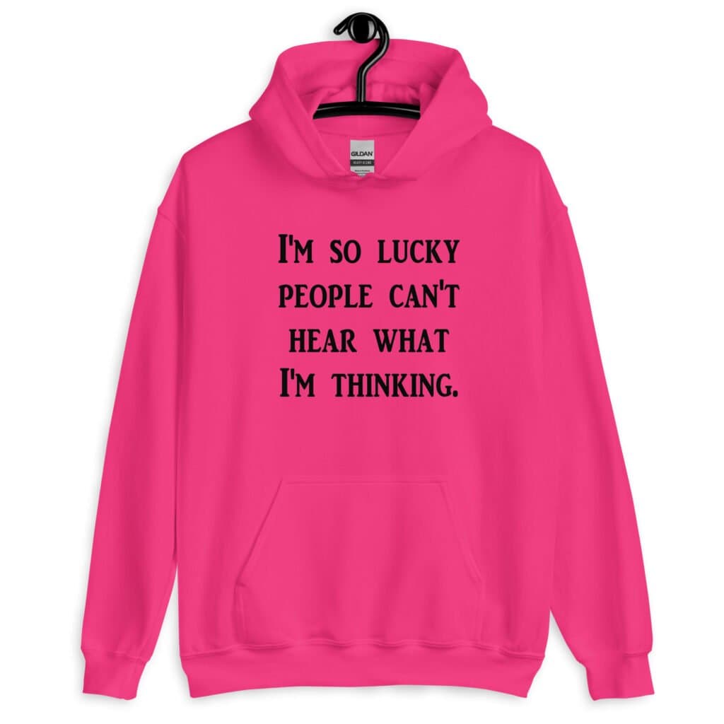 Heliconia pink hoodie sweatshirt with the text 'I'm so lucky people can't hear what I'm thinking' printed on the front.